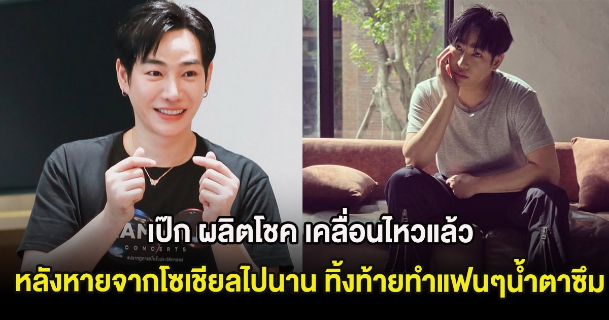 เป๊ก ผลิตโชค เคลื่อนไหวแล้ว หลังหายจากโซเชียลไปนาน ทิ้งท้ายทำแฟนๆน้ำตาซึม