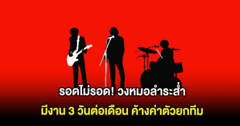 รอดไม่รอด! วงหมอลำระส่ำหนัก มีงาน 3 วันต่อเดือน ค้างค่าตัวยกทีม