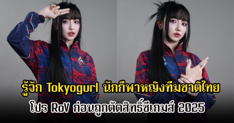 รู้จัก Tokyogurl นักกีฬาหญิงทีมชาติไทย โปร RoV ก่อนถูกตัดสิทธิ์ซีเกมส์ 2025