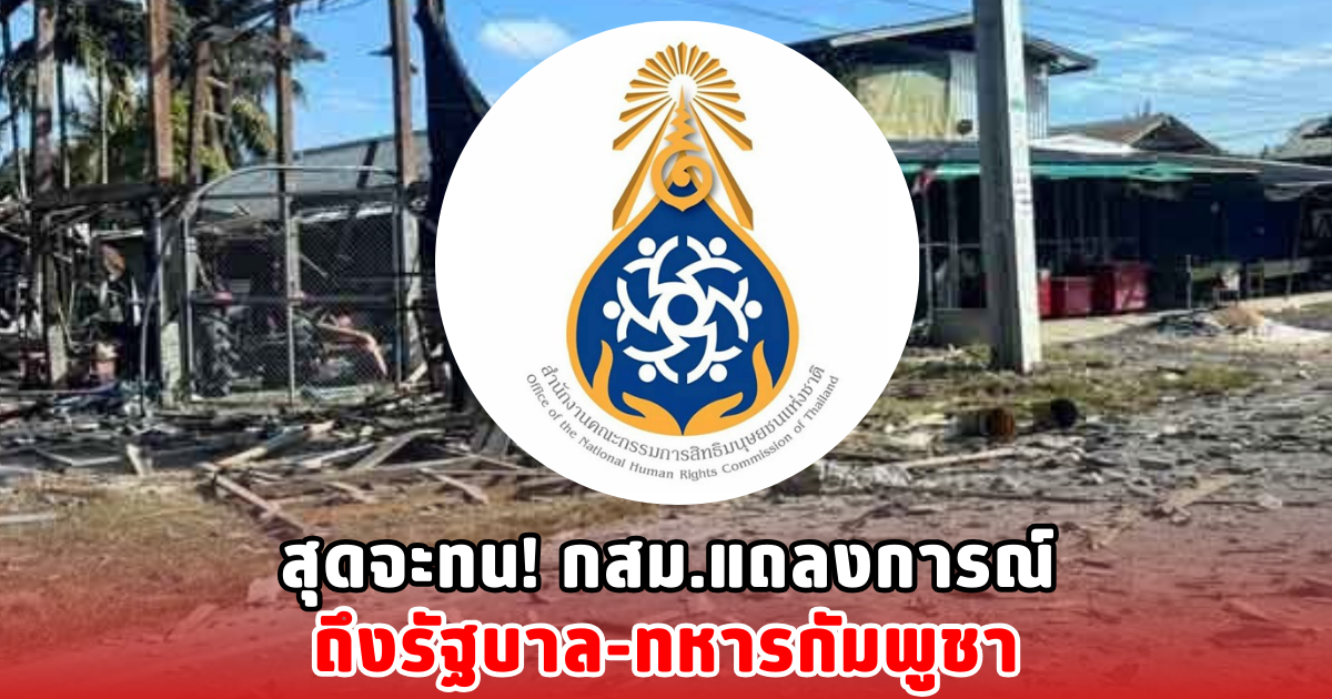 สุดจะทน! กสม.แถลงการณ์ ถึงรัฐบาล-ทหารกัมพูชา