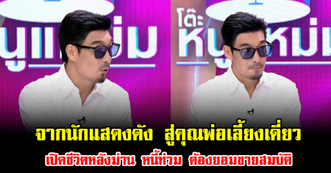 ยิ่งกว่าละคร จากนักแสดงดัง สู่คุณพ่อเลี้ยงเดี่ยว เปิดชีวิตหลังม่าน หนี้ท่วม ต้องยอมขายสมบัติ