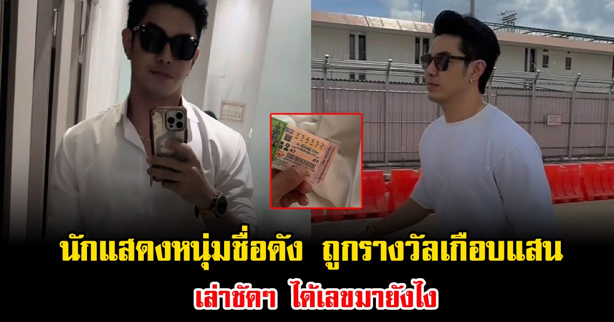 โชคดีมาก นักแสดงหนุ่มชื่อดัง ถูกรางวัลเกือบแสน เล่าชัดๆ ได้เลขมายังไง บอกเลยไม่ธรรมดา