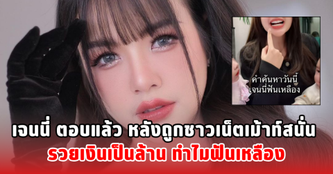 เจนนี่ ตอบแล้ว หลังถูกชาวเน็ตเม้าท์สนั่น รวยเงินเป็นล้าน ทำไมฟันเหลือง