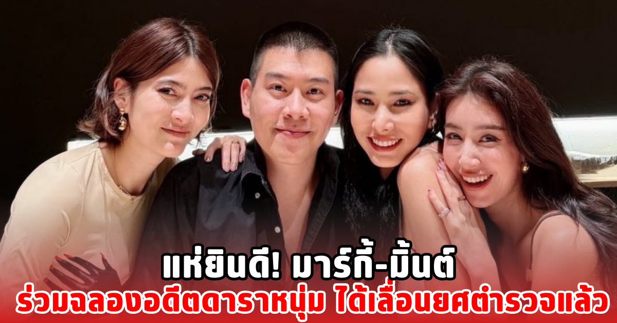 แห่ยินดี! มาร์กี้-มิ้นต์ ร่วมฉลองอดีตดาราหนุ่ม ได้เลื่อนยศตำรวจแล้ว