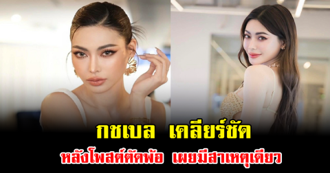 หยุดเดา กชเบล เคลียร์ชัด หลังโพสต์ตัดพ้อ เผยมีสาเหตุเดียว