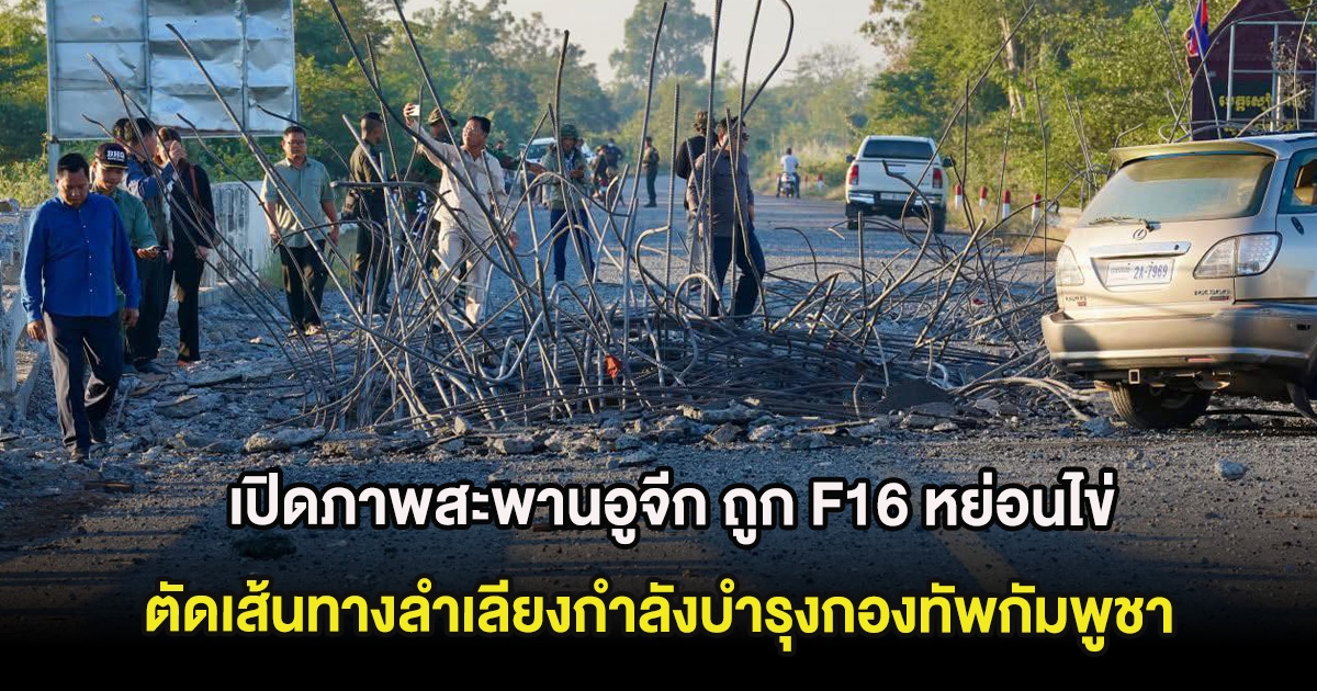 เปิดภาพสะพานอูจีก ถูก F16 หย่อนไข่ ตัดเส้นทางลำเลียงกำลังบำรุงกองทัพกัมพูชา