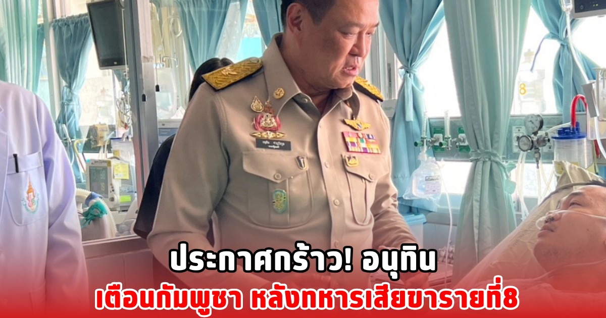 ประกาศกร้าว! อนุทิน เตือนกัมพูชา หลังทหารเสียขารายที่8