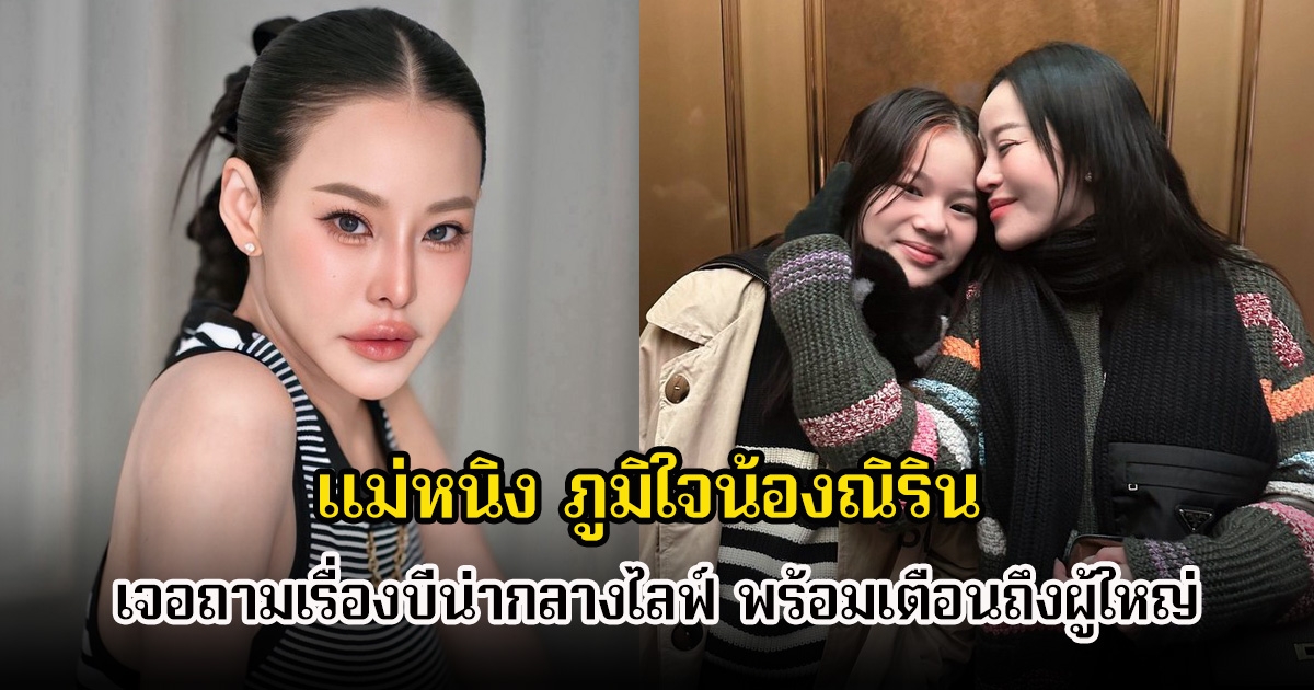 แม่หนิง ภูมิใจน้องณิริน เจอถามเรื่องบีน่ากลางไลฟ์ พร้อมเตือนถึงผู้ใหญ่