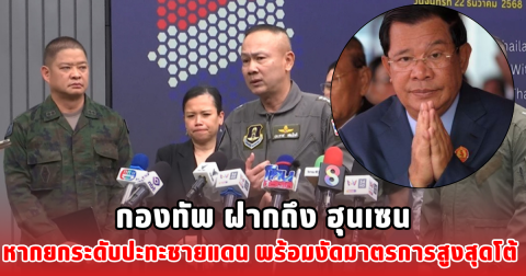 กองทัพ ฝากถึง ฮุนเซน หากยกระดับปะทะชายแดน พร้อมงัดมาตรการสูงสุดโต้