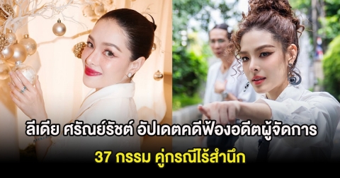 ลีเดีย ศรัณย์รัชต์ อัปเดตคดีฟ้องอดีตผู้จัดการ 37 กรรม คู่กรณีไร้สำนึก