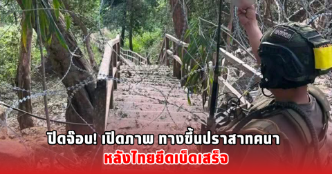 ปิดจ๊อบ! เปิดภาพ ทางขึ้นปราสาทคนา หลังไทยยึดเบ็ดเสร็จ