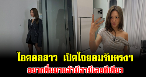 ฮือฮาทั้งวงการ ไอดอลสาว เปิดใจยอมรับตรงๆ อยากตื่นมาแล้วมีสามีเลยทีเดียว (ข่าวต่างประเทศ)