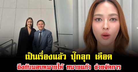 เป็นเรื่องแล้ว ปุ๊กลุก เดือด ถึงกับมอบหมายให้ ทนายแก้ว ช่วยจัดการ