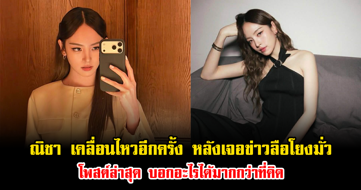 อุ๊ย ณิชา เคลื่อนไหวอีกครั้ง หลังเจอข่าวลือโยงมั่ว โพสต์ล่าสุด บอกอะไรได้มากกว่าที่คิด