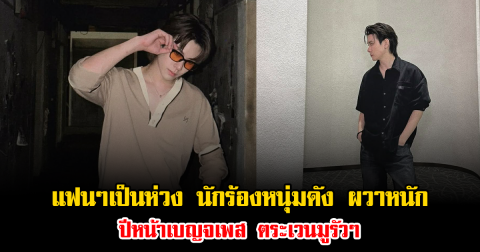 แฟนๆเป็นห่วง นักร้องหนุ่มดัง ผวาหนัก ปีหน้าเบญจเพส ตระเวนมูรัวๆ