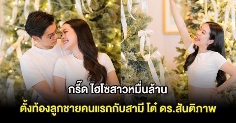 กรี๊ด ไฮโซสาวหมื่นล้าน ตั้งท้องลูกชายคนแรกกับสามี โต๋ ดร.สันติภาพ