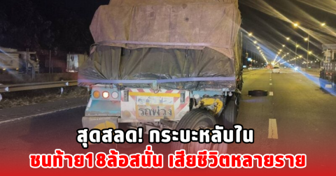 สุดสลด! กระบะหลับใน ชนท้าย18ล้อสนั่น เสียชีวิตหลายราย