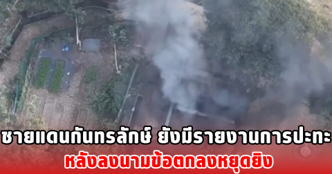 ชายแดนกันทรลักษ์ ยังมีรายงานการปะทะ หลังลงนามข้อตกลงหยุดยิง