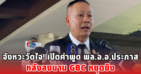 จังหวะวัดใจ! เปิดคำพูด พล.อ.อ.ประภาส หลังลงนาม GBC หยุดยิง