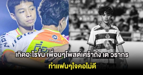 เกิดอะไรขึ้น เพื่อนๆโพสต์เศร้าถึง เต วรากร ทำเเฟนๆใจคอไม่ดี