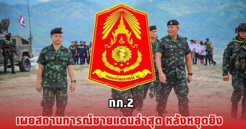 ทภ.2 เผยสถานการณ์ชายแดนล่าสุด หลังหยุดยิง