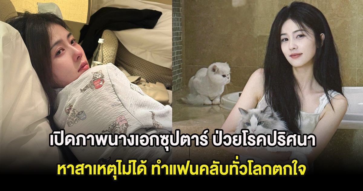 เปิดภาพนางเอกซุปตาร์ ป่วยโรคปริศนาหาสาเหตุไม่ได้ ทำแฟนคลับทั่วโลกตกใจ