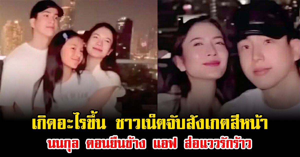 เกิดอะไรขึ้น ชาวเน็ตจับสังเกตสีหน้า นนกุล ตอนยืนข้าง แอฟ ส่อแววรักร้าว