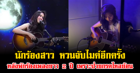 คัมแบ็กแล้ว นักร้องสาว หวนจับไมค์อีกครั้ง หลังพักร้องเพลงยาว 2 ปี เพราะป่วยกรดไหลย้อน