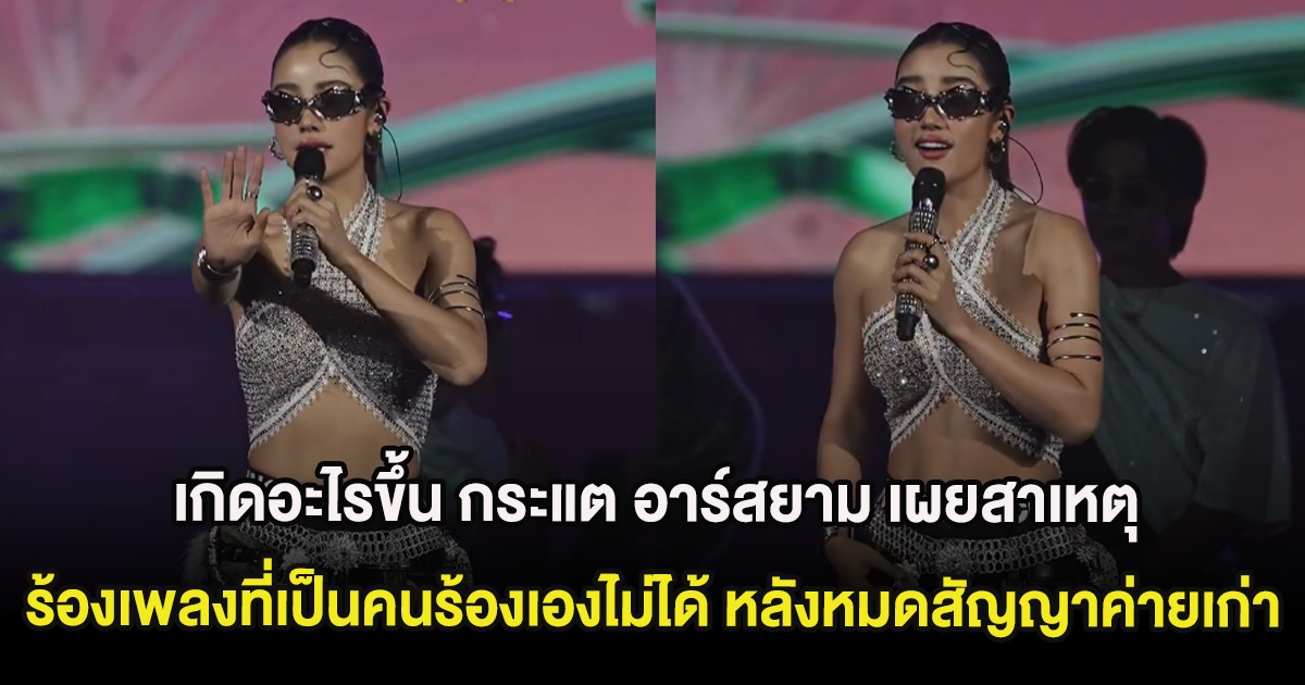 เกิดอะไรขึ้น กระแต อาร์สยาม เผยสาเหตุร้องเพลงที่เป็นคนร้องเองไม่ได้ หลังหมดสัญญาค่ายเก่า