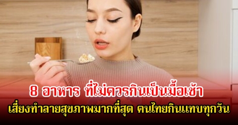 คนไทยกินแทบทุกวัน! 8 อาหาร ที่ไม่ควรกินเป็นมื้อเช้า เสี่ยงทำลายสุขภาพมากที่สุด