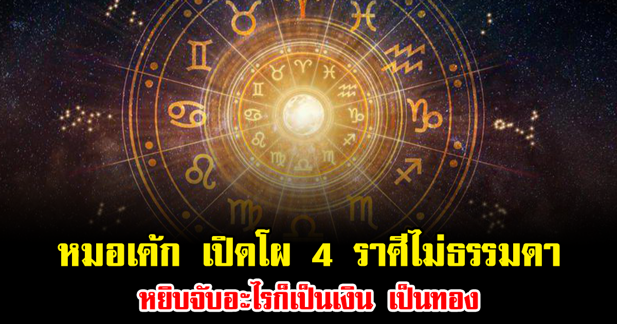 หมอเค้ก เปิดโผ 4 ราศีไม่ธรรมดา หยิบจับอะไรก็เป็นเงิน เป็นทอง