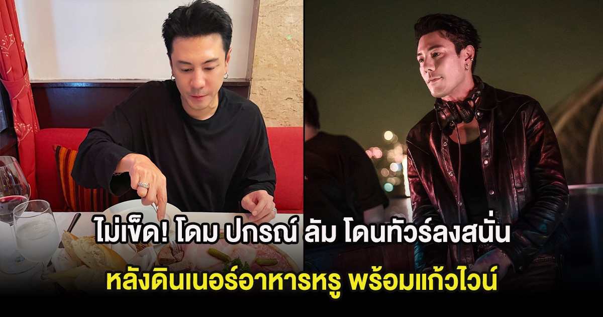 ไม่เข็ด! โดม ปกรณ์ ลัม โดนทัวร์ลงสนั่น หลังดินเนอร์อาหารหรู พร้อมแก้วไวน์