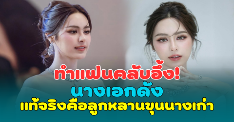 ทำแฟนคลับอึ้ง! นางเอกดัง แท้จริงคือลูกหลานขุนนางเก่า