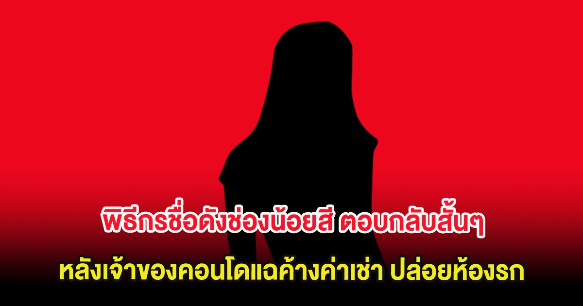 พิธีกรชื่อดังช่องน้อยสี ตอบกลับสั้นๆ หลังเจ้าของคอนโดแฉค้างค่าเช่า ปล่อยห้องรก