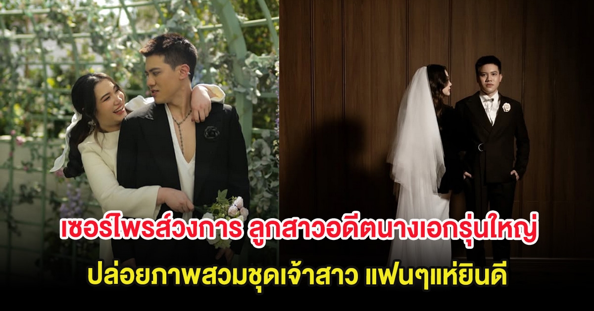 เซอร์ไพรส์วงการ ลูกสาวอดีตนางเอกรุ่นใหญ่ ปล่อยภาพสวมชุดเจ้าสาว แฟนๆแห่ยินดี