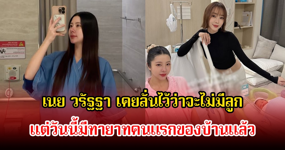 เนย วรัฐฐา เคยลั่นไว้ว่าจะไม่มีลูก แต่วันนี้มีทายาทคนแรกของบ้านแล้ว