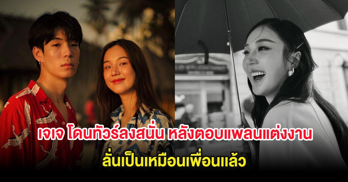 ดราม่าลุกเป็นไฟ เจเจ โดนทัวร์ลงสนั่น หลังตอบแพลนแต่งงาน ต้าเหนิง ลั่นเป็นเหมือนเพื่อนเเล้ว