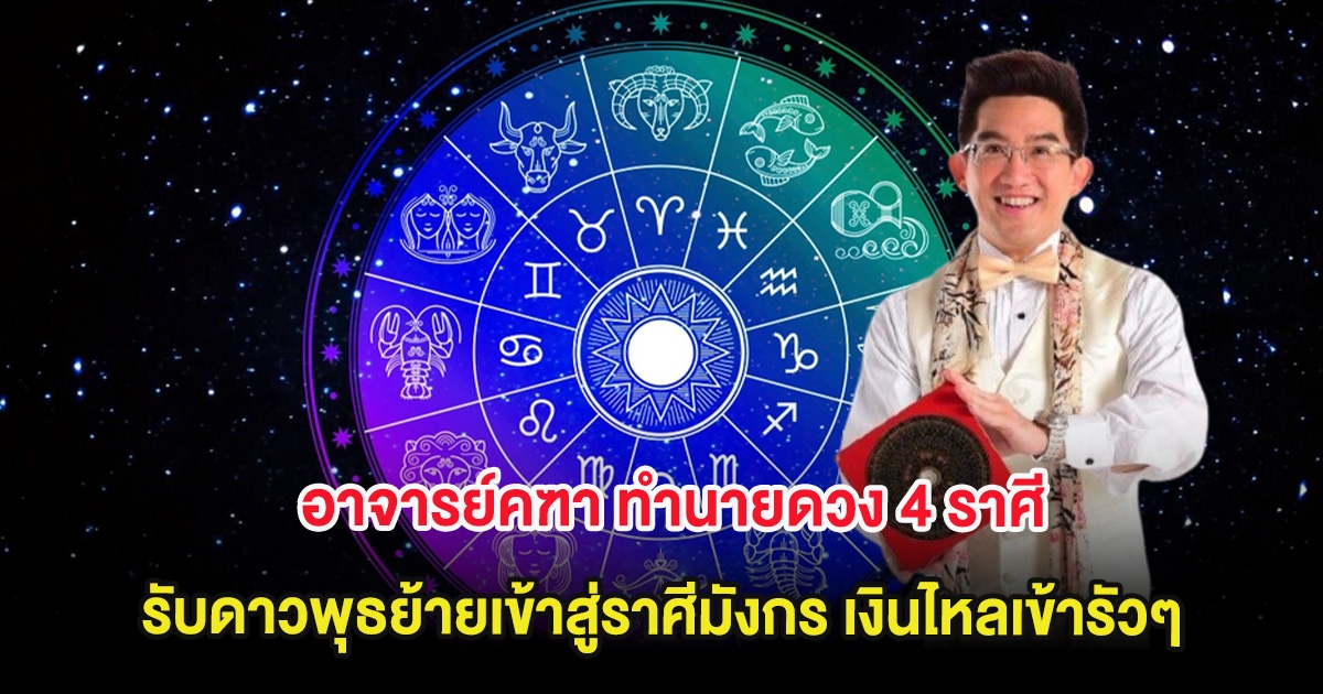 อาจารย์คฑา ทำนายดวง 4 ราศี รับดาวพุธย้ายเข้าสู่ราศีมังกร เงินไหลเข้ารัวๆ