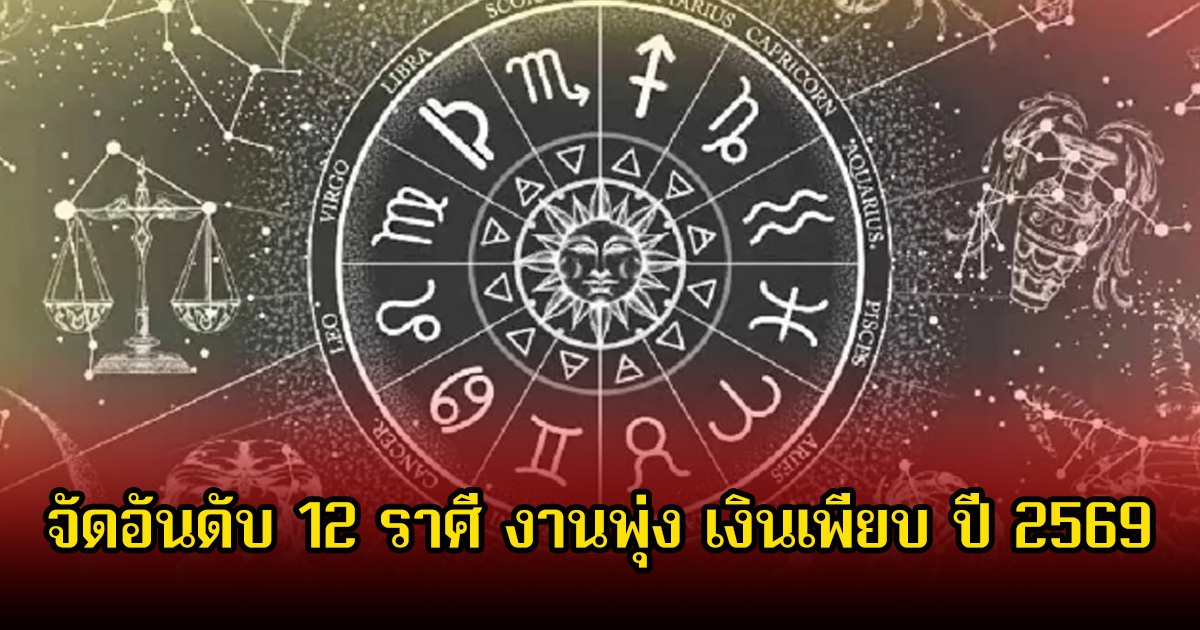 หมอบอย เคลียร์ชัด จัดอันดับ 12 ราศี จักรวาลให้พลัง งานพุ่ง เงินเพียบ ปี 2569