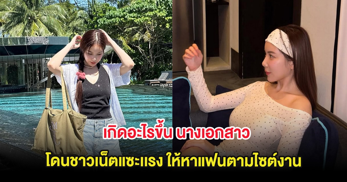 เกิดอะไรขึ้น นางเอกสาว ถูกชาวเน็ตไล่ ให้หาแฟนตามไซต์งาน