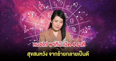 หมอไก่ พาทินี เปิด 4 ราศี สุขสมหวัง จากร้ายกลายเป็นดี
