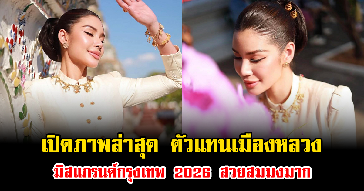 เปิดภาพล่าสุด ตัวแทนเมืองหลวง มิสแกรนด์กรุงเทพ 2026 สวยสมมงมาก