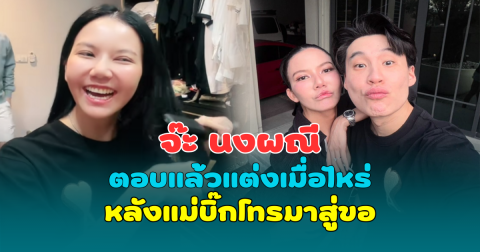 จ๊ะ นงผณี ตอบแล้วแต่งเมื่อไหร่ หลังแม่บิ๊กโทรมาสู่ขอ