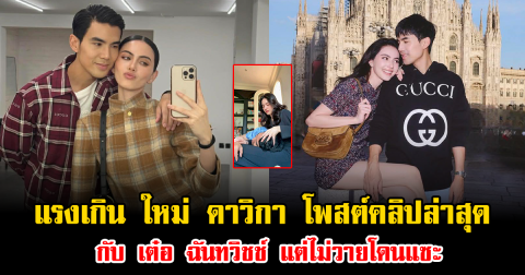 แรงเกิน ใหม่ ดาวิกา โพสต์คลิปล่าสุด กับ เต๋อ ฉันทวิชช์ แต่ไม่วายโดนแซะ