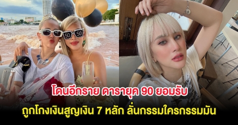 โดนอีกราย ดารายุค 90 ยอมรับ ถูกโกงเงินสูญเงิน 7 หลัก ลั่นกรรมใครกรรมมัน