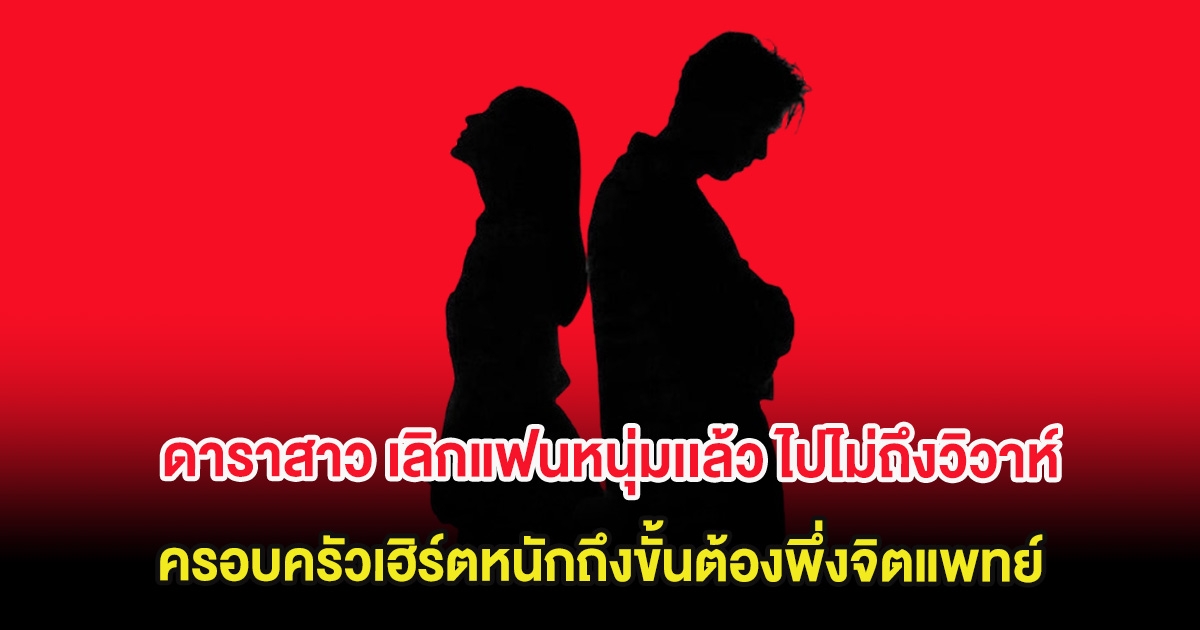 ช็อก ดาราสาว เลิกแฟนหนุ่มเเล้ว ไปไม่ถึงวิวาห์ ครอบครัวเฮิร์ตหนักถึงขั้นต้องพึ่งจิตแพทย์