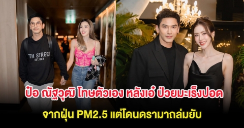 ป๋อ ณัฐวุฒิ โทษตัวเอง หลังเอ๋ ป่วยมะเร็งปอดจากฝุ่น PM2.5 แต่โดนดรามาถล่มยับ