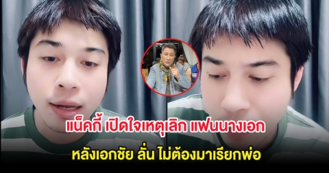 แน็คกี้ เปิดใจเหตุเลิก แฟนนางเอก ยันไม่ได้หนีปัญหา หลังเอกชัย ลั่น ไม่ต้องมาเรียกพ่อ