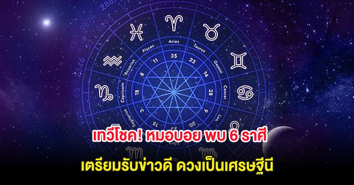 เทวีโชค! หมอบอย พบ 6 ราศี เตรียมรับข่าวดี ดวงเป็นเศรษฐีนี
