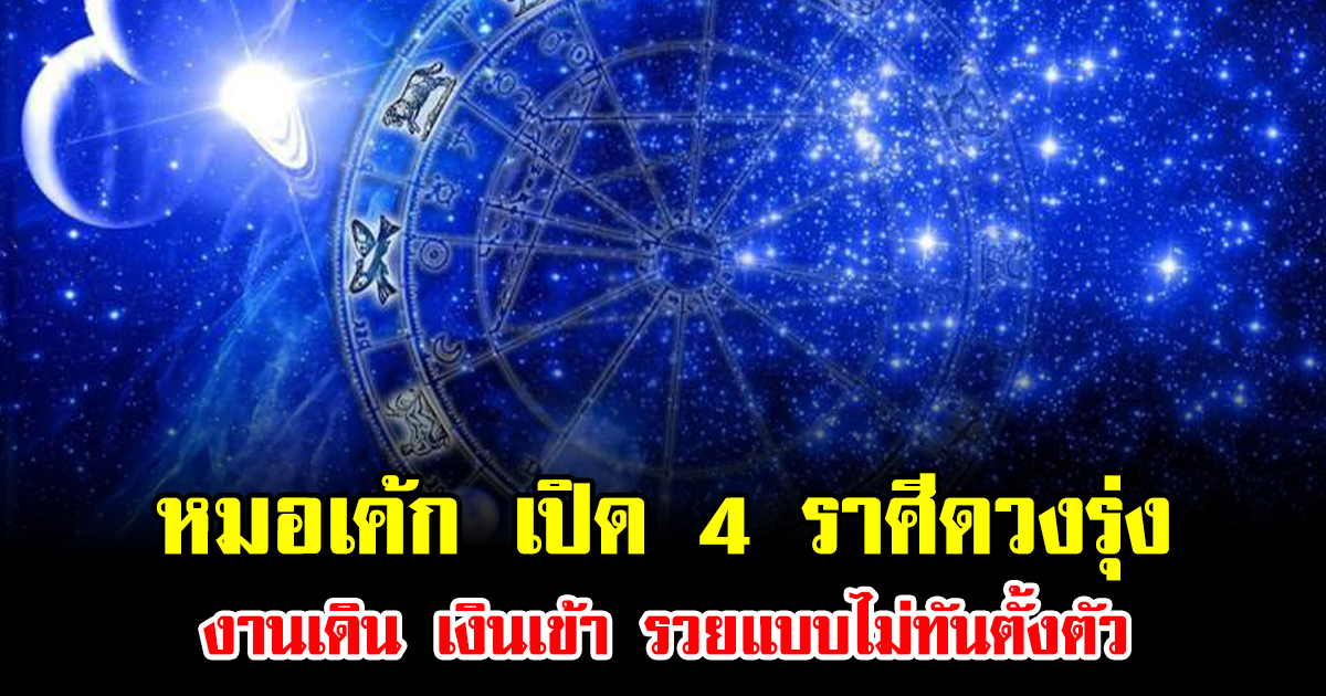 หมอเค้ก เปิด 4 ราศีดวงรุ่ง งานเดิน เงินเข้า รวยแบบไม่ทันตั้งตัว